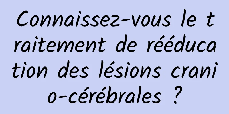 Connaissez-vous le traitement de rééducation des lésions cranio-cérébrales ?