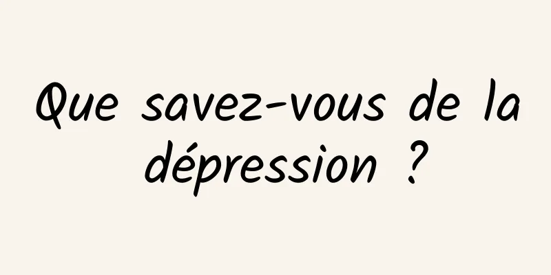 Que savez-vous de la dépression ?