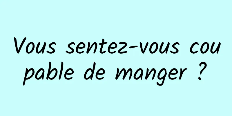 Vous sentez-vous coupable de manger ?