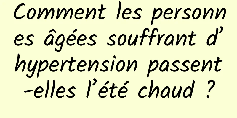 Comment les personnes âgées souffrant d’hypertension passent-elles l’été chaud ?