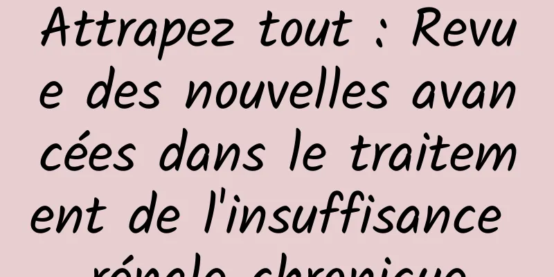 Attrapez tout : Revue des nouvelles avancées dans le traitement de l'insuffisance rénale chronique