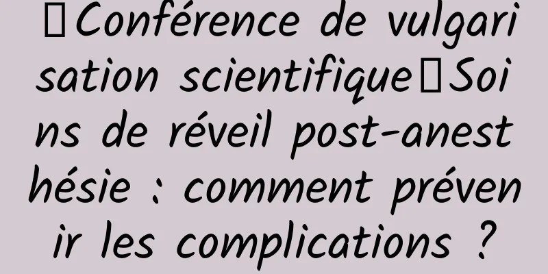 【Conférence de vulgarisation scientifique】Soins de réveil post-anesthésie : comment prévenir les complications ?