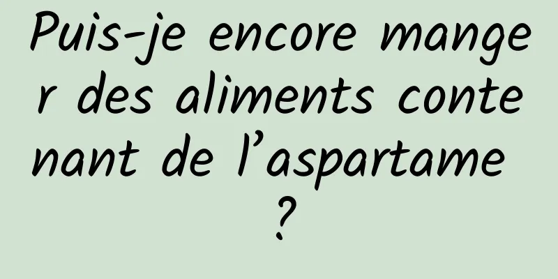 Puis-je encore manger des aliments contenant de l’aspartame ?