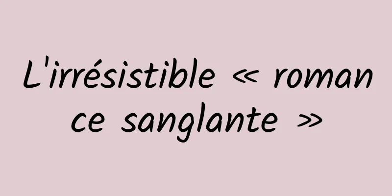 L'irrésistible « romance sanglante »
