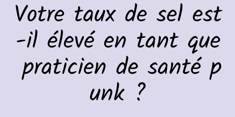 Votre taux de sel est-il élevé en tant que praticien de santé punk ?