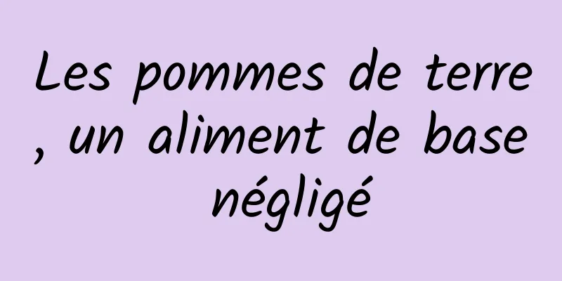 Les pommes de terre, un aliment de base négligé