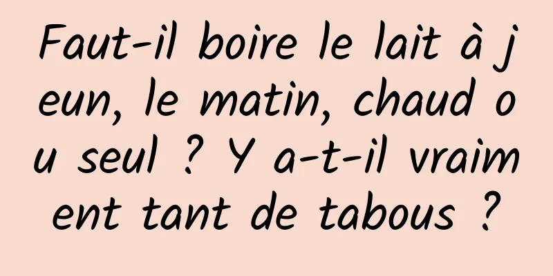 Faut-il boire le lait à jeun, le matin, chaud ou seul ? Y a-t-il vraiment tant de tabous ?