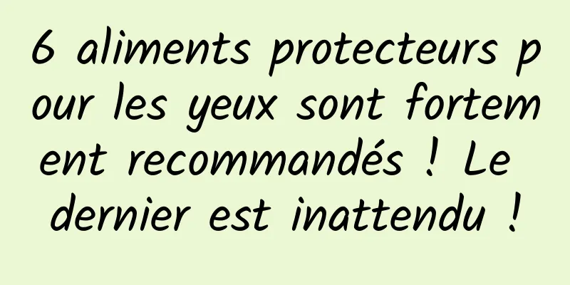 6 aliments protecteurs pour les yeux sont fortement recommandés ! Le dernier est inattendu !