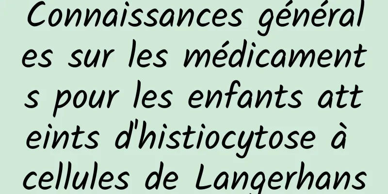 Connaissances générales sur les médicaments pour les enfants atteints d'histiocytose à cellules de Langerhans