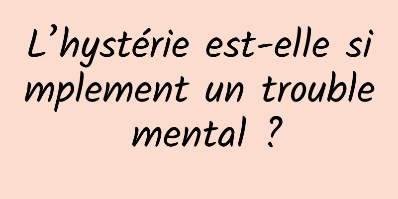 L’hystérie est-elle simplement un trouble mental ?