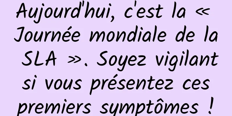 Aujourd'hui, c'est la « Journée mondiale de la SLA ». Soyez vigilant si vous présentez ces premiers symptômes !