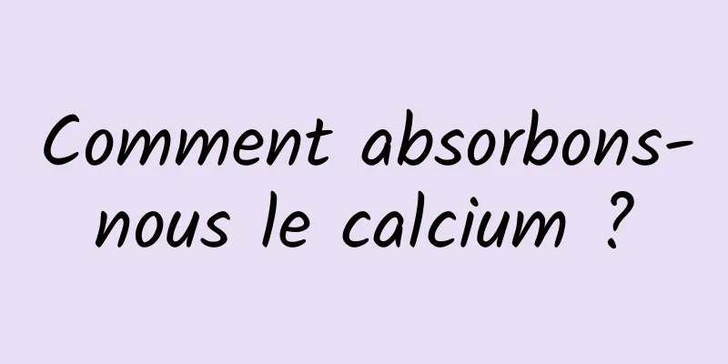 Comment absorbons-nous le calcium ?