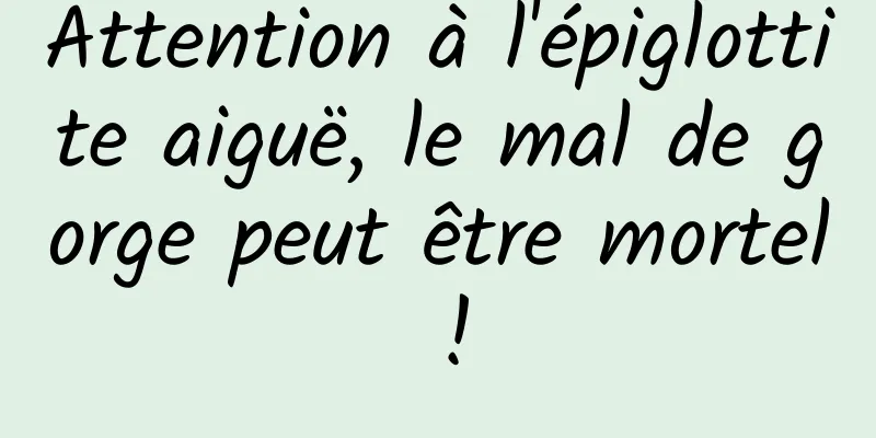 Attention à l'épiglottite aiguë, le mal de gorge peut être mortel !