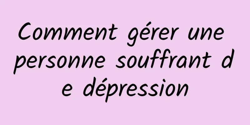 Comment gérer une personne souffrant de dépression