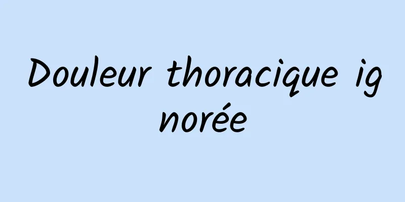 Douleur thoracique ignorée