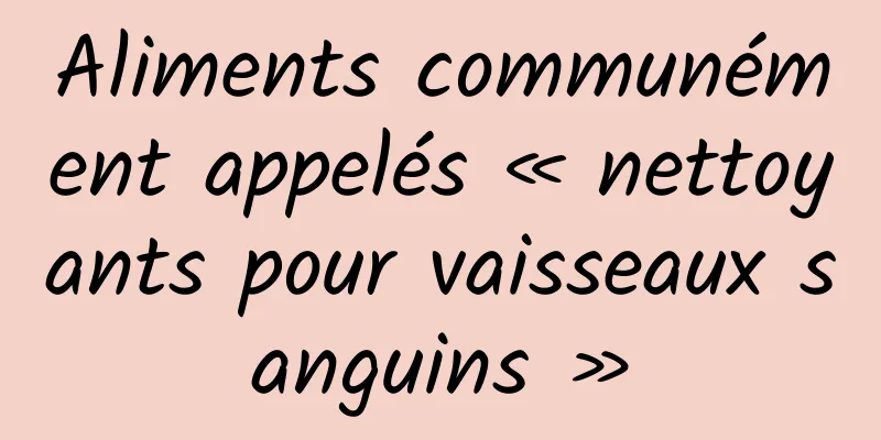 Aliments communément appelés « nettoyants pour vaisseaux sanguins »