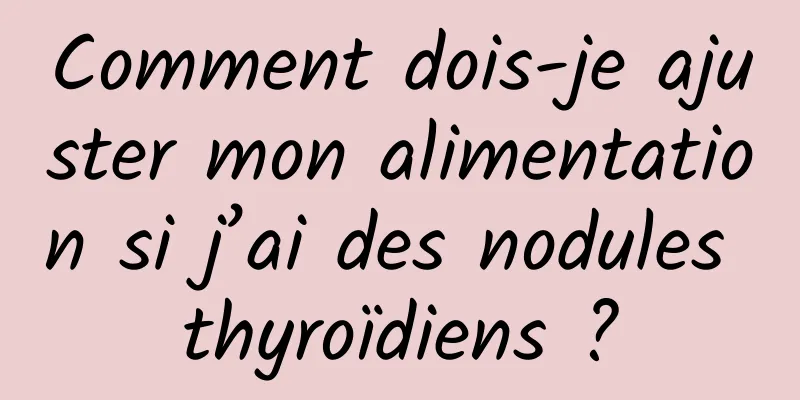 Comment dois-je ajuster mon alimentation si j’ai des nodules thyroïdiens ?