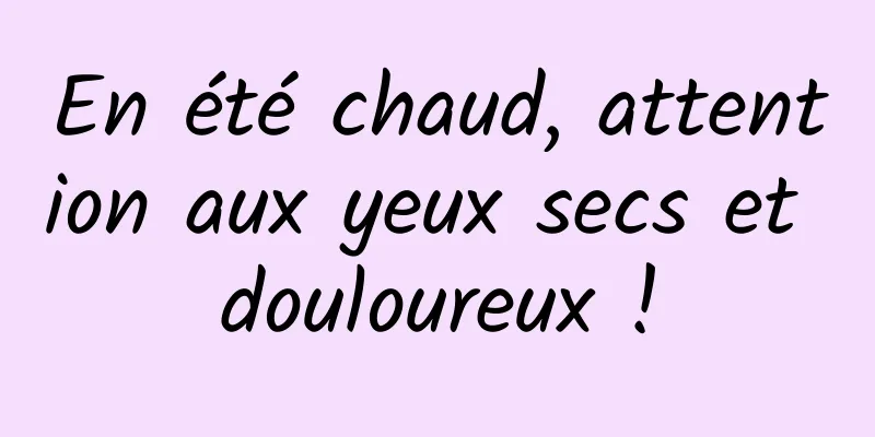 En été chaud, attention aux yeux secs et douloureux !