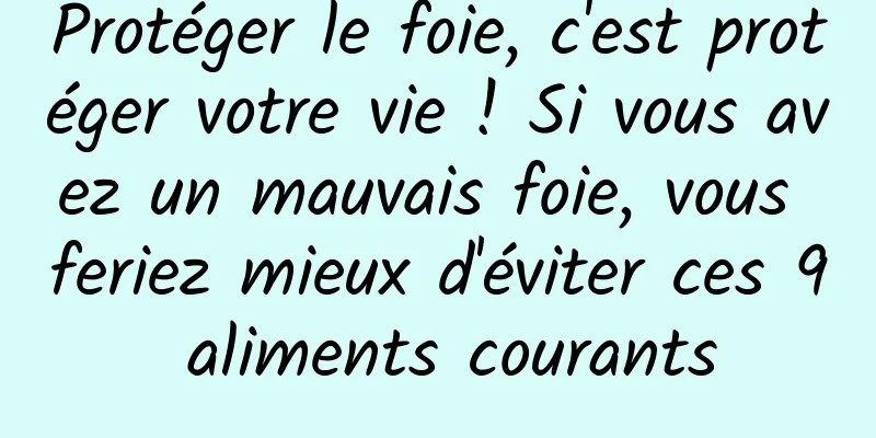Protéger le foie, c'est protéger votre vie ! Si vous avez un mauvais foie, vous feriez mieux d'éviter ces 9 aliments courants