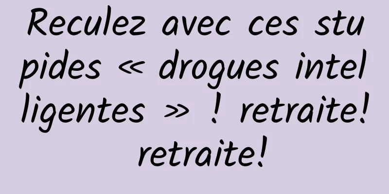 Reculez avec ces stupides « drogues intelligentes » ! retraite! retraite!