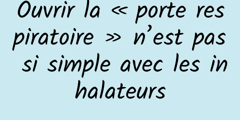 Ouvrir la « porte respiratoire » n’est pas si simple avec les inhalateurs