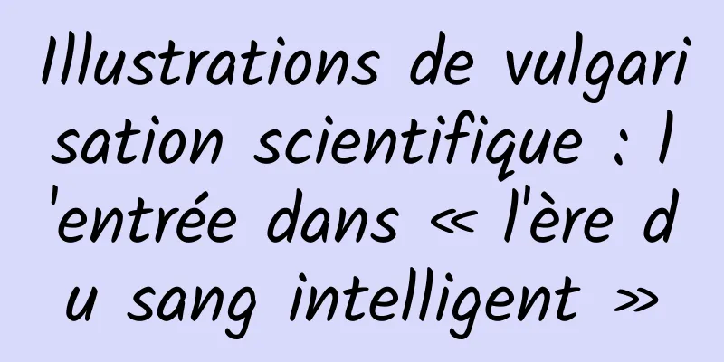 Illustrations de vulgarisation scientifique : l'entrée dans « l'ère du sang intelligent »