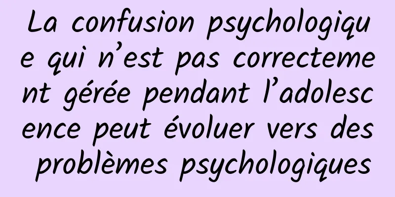 La confusion psychologique qui n’est pas correctement gérée pendant l’adolescence peut évoluer vers des problèmes psychologiques
