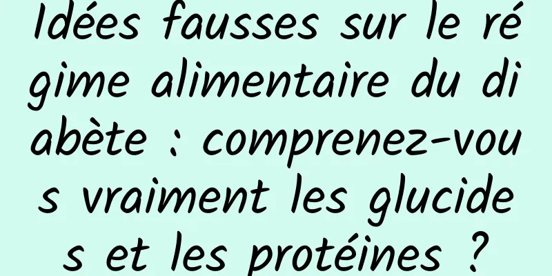 Idées fausses sur le régime alimentaire du diabète : comprenez-vous vraiment les glucides et les protéines ?