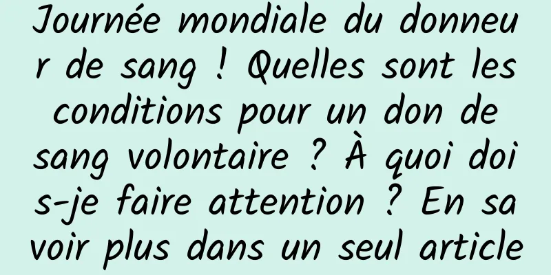 Journée mondiale du donneur de sang ! Quelles sont les conditions pour un don de sang volontaire ? À quoi dois-je faire attention ? En savoir plus dans un seul article