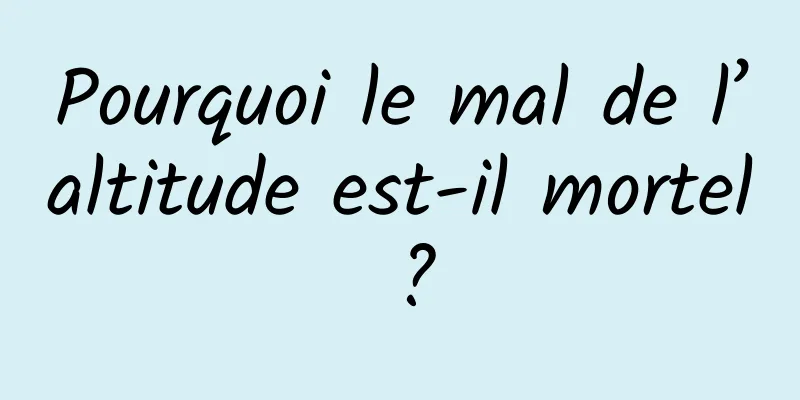 Pourquoi le mal de l’altitude est-il mortel ?