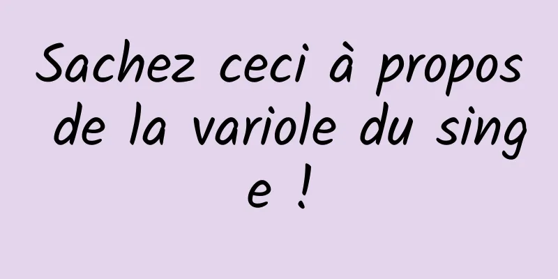 Sachez ceci à propos de la variole du singe !
