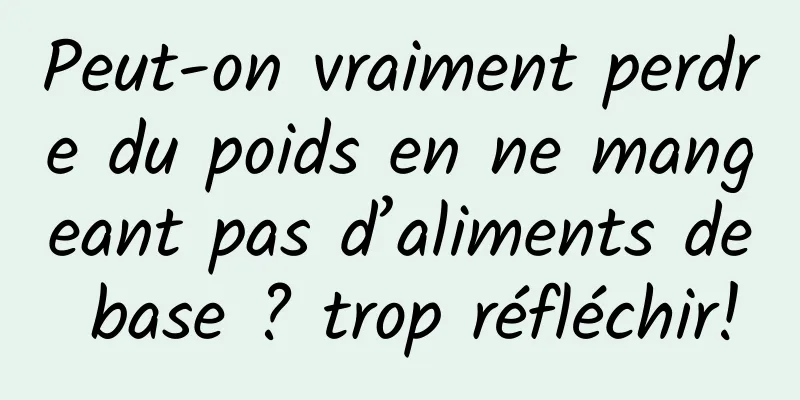 Peut-on vraiment perdre du poids en ne mangeant pas d’aliments de base ? trop réfléchir!