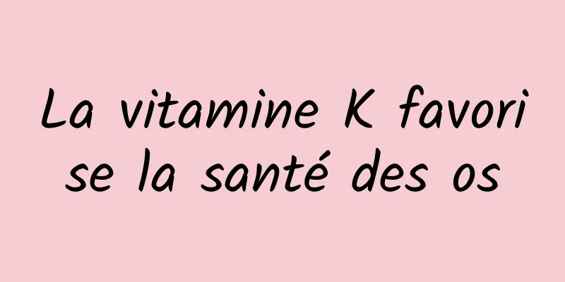 La vitamine K favorise la santé des os