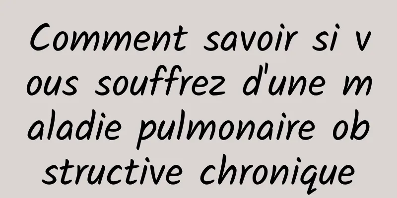 Comment savoir si vous souffrez d'une maladie pulmonaire obstructive chronique