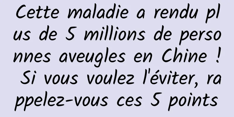 Cette maladie a rendu plus de 5 millions de personnes aveugles en Chine ! Si vous voulez l'éviter, rappelez-vous ces 5 points