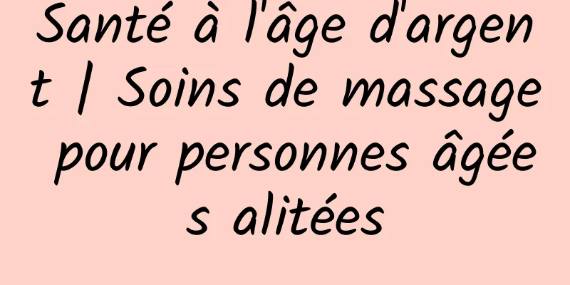 Santé à l'âge d'argent | Soins de massage pour personnes âgées alitées
