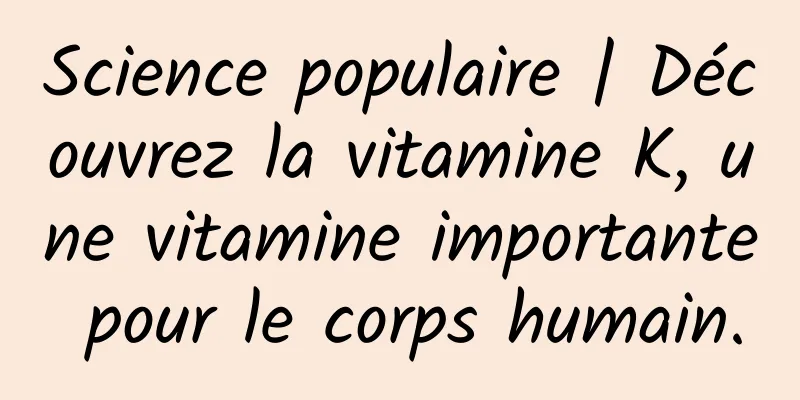 Science populaire | Découvrez la vitamine K, une vitamine importante pour le corps humain.