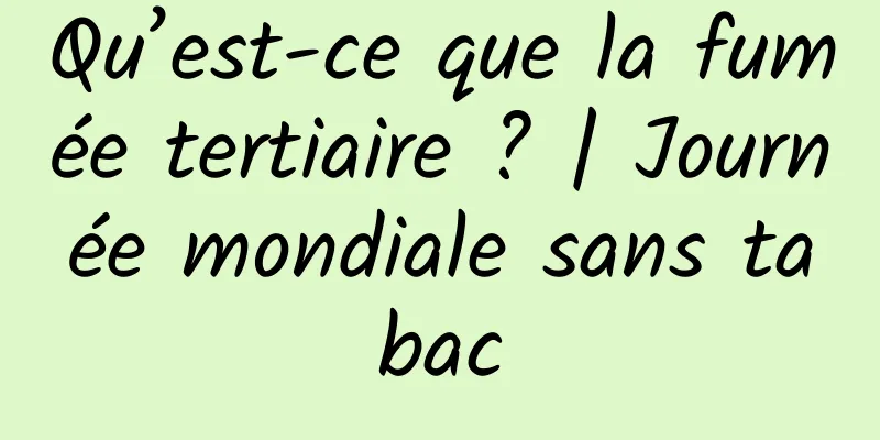 Qu’est-ce que la fumée tertiaire ? | Journée mondiale sans tabac