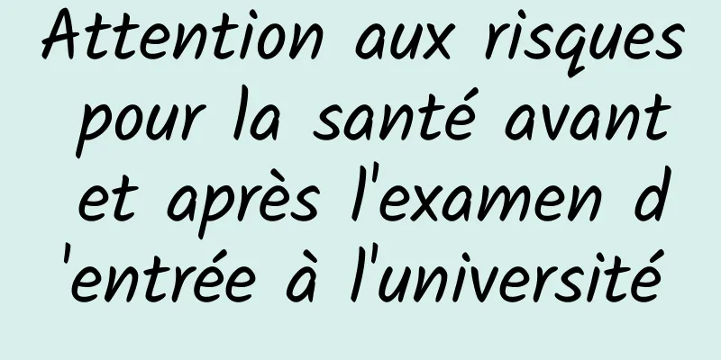 Attention aux risques pour la santé avant et après l'examen d'entrée à l'université