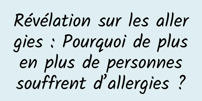 Révélation sur les allergies : Pourquoi de plus en plus de personnes souffrent d’allergies ?