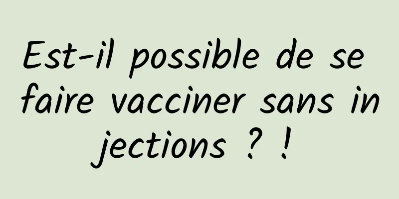 Est-il possible de se faire vacciner sans injections ? !