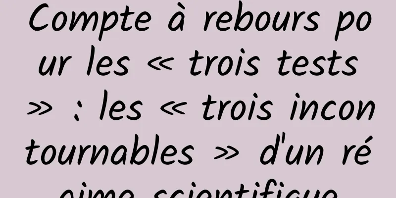 Compte à rebours pour les « trois tests » : les « trois incontournables » d'un régime scientifique