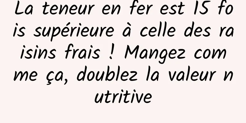 La teneur en fer est 15 fois supérieure à celle des raisins frais ! Mangez comme ça, doublez la valeur nutritive