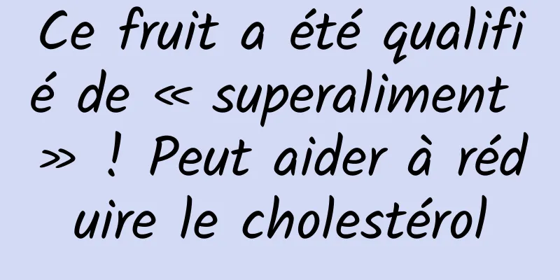 Ce fruit a été qualifié de « superaliment » ! Peut aider à réduire le cholestérol