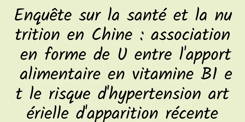 Enquête sur la santé et la nutrition en Chine : association en forme de U entre l'apport alimentaire en vitamine B1 et le risque d'hypertension artérielle d'apparition récente