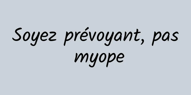 Soyez prévoyant, pas myope