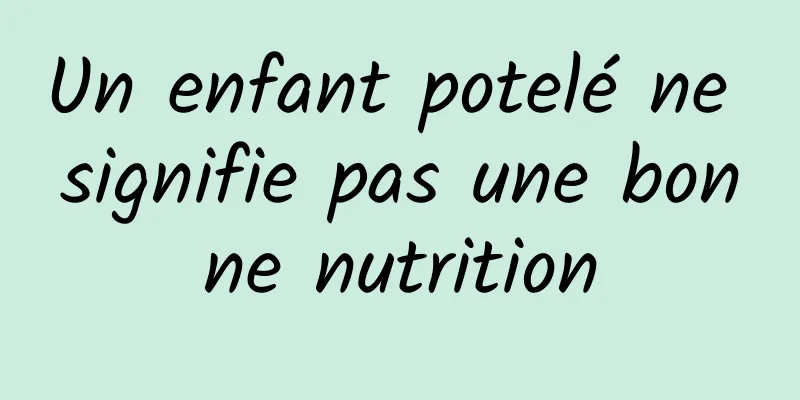 Un enfant potelé ne signifie pas une bonne nutrition
