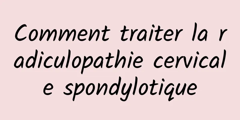 Comment traiter la radiculopathie cervicale spondylotique