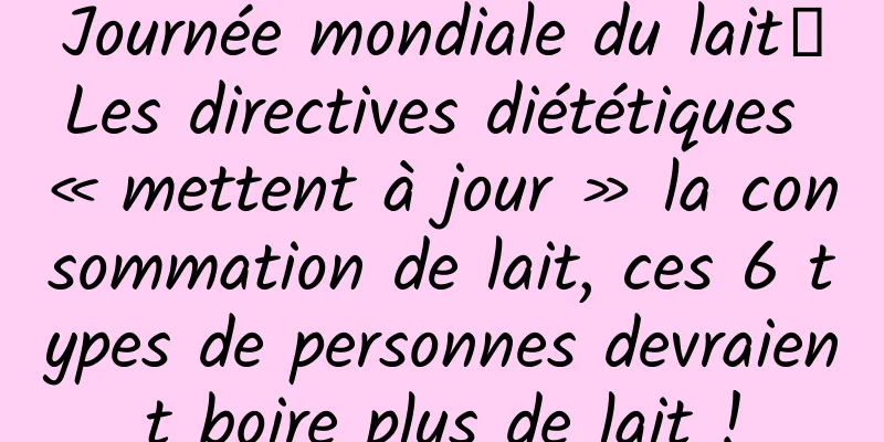 Journée mondiale du lait丨Les directives diététiques « mettent à jour » la consommation de lait, ces 6 types de personnes devraient boire plus de lait !