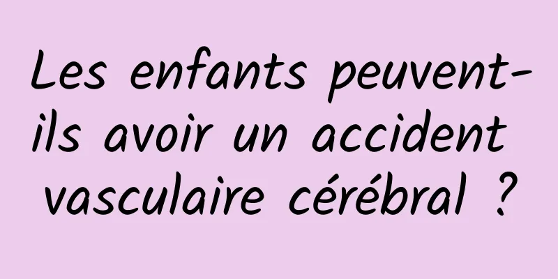 Les enfants peuvent-ils avoir un accident vasculaire cérébral ?